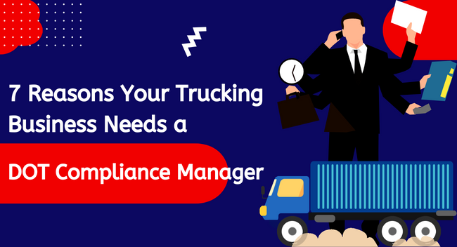 A business professional in a suit multitasks with a phone, clock, and file, symbolizing efficiency. Nearby, a blue truck represents the trucking industry. Text reads, “7 Reasons Your Trucking Business Needs a DOT Compliance Manager.”