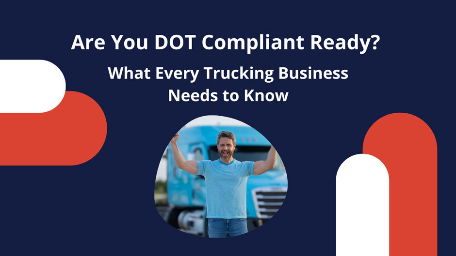Man stands confidently in front of a blue truck, raising his hands. Background features bold text: "Are You DOT Compliant Ready? What Every Trucking Business Needs to Know." Red and white abstract graphics adorn the dark blue backdrop.